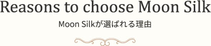 Reasons to choose Moon SilkMoon Silkが選ばれる理由